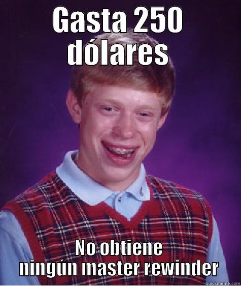 GASTA 250 DÓLARES NO OBTIENE NINGÚN MASTER REWINDER Bad Luck Brian