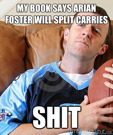 my book says Arian foster will split carries shit  Fantasy Football Guy