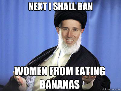 Next I shall ban  women from eating bananas  Ayatollah Santorum