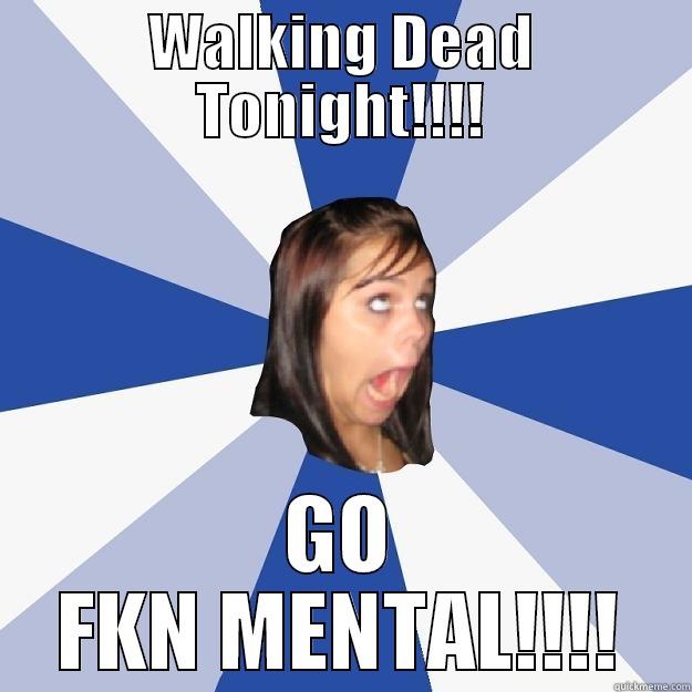 WALKING DEAD TONIGHT!!!! GO FKN MENTAL!!!! Annoying Facebook Girl