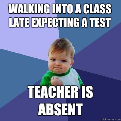 Walking into a class late expecting a test Teacher is absent  Success Kid