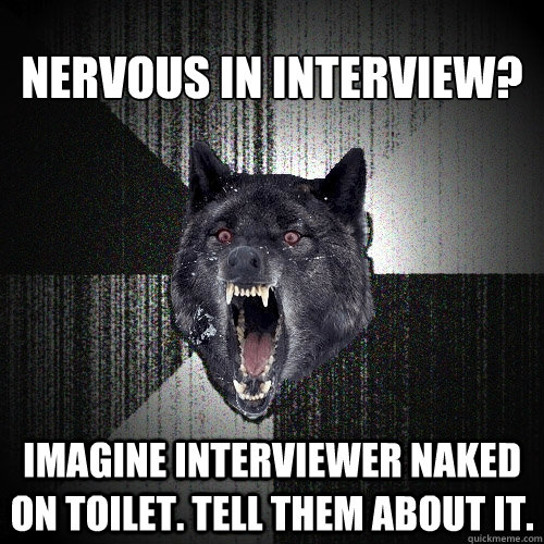 NERVOUS in INTERVIEW? imagine interviewer naked on toilet. Tell them about it.  Insanity Wolf