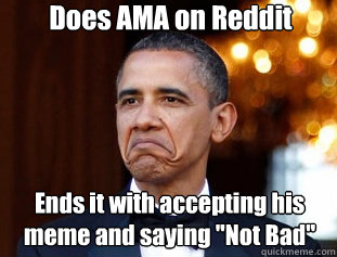 Does AMA on Reddit Ends it with accepting his meme and saying 