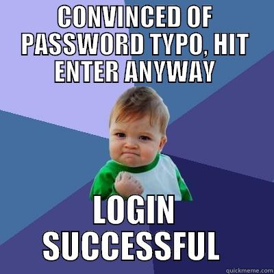 CONVINCED OF PASSWORD TYPO, HIT ENTER ANYWAY LOGIN SUCCESSFUL  Success Kid