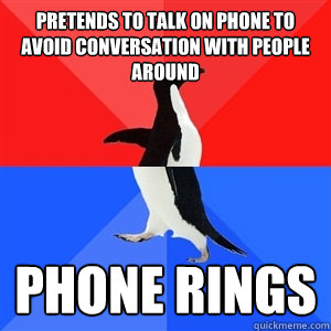 Pretends to talk on phone to avoid conversation with people around phone rings - Pretends to talk on phone to avoid conversation with people around phone rings  Socialy Awesomeawkward penguin