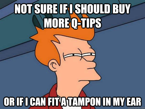Not sure if I should buy more Q-tips or if I can fit a tampon in my ear  Futurama Fry