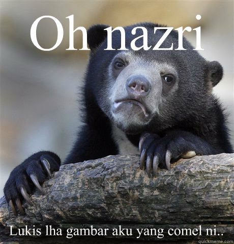 Oh nazri Lukis lha gambar aku yang comel ni..  Confession Bear