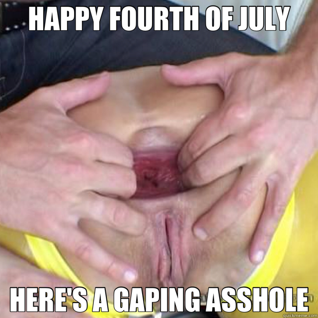 HAPPY FOURTH OF JULY HERE'S A GAPING ASSHOLE  as shape