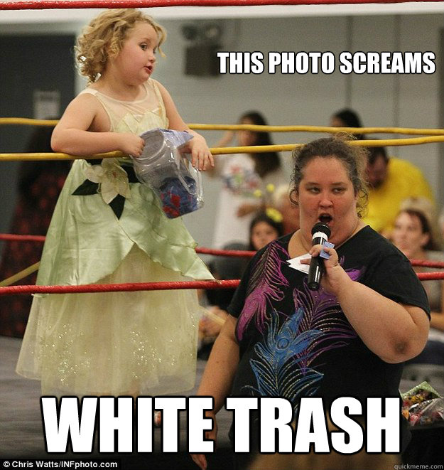 This photo screams  white trash - This photo screams  white trash  honey boo boo trash