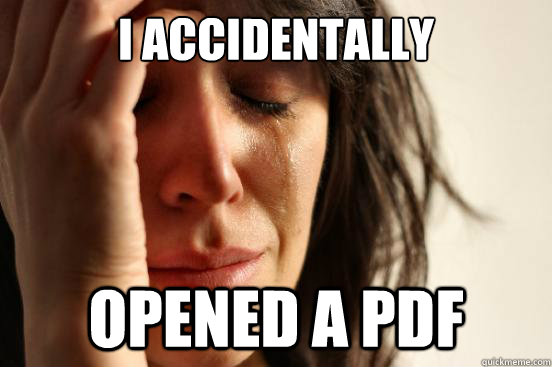 i ACCIDENTALLY  OPENED A PDF  First World Problems