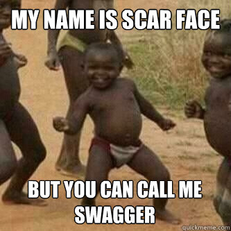 my name is scar face  but you can call me swagger  Its friday niggas