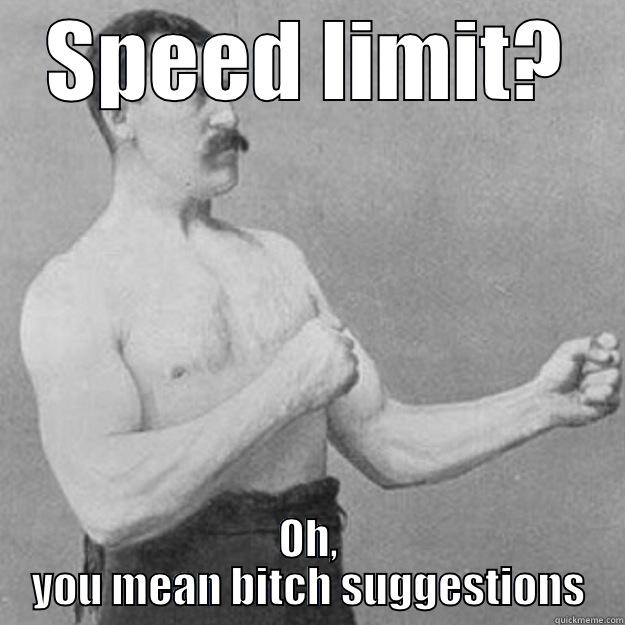 SPEED LIMIT? OH, YOU MEAN BITCH SUGGESTIONS overly manly man