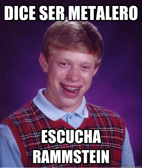 Dice ser metalero  Escucha Rammstein  Bad Luck Brian