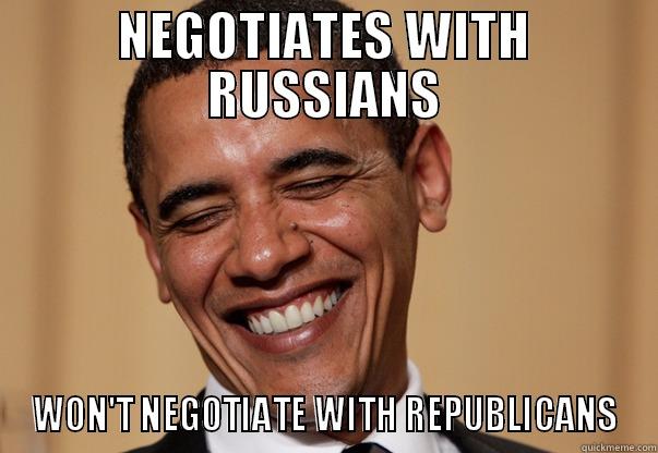 NEGOTIATES WITH RUSSIANS WON'T NEGOTIATE WITH REPUBLICANS Misc