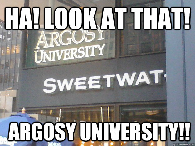 ha! Look at that!  Argosy university!!   Ignoring the Obvious