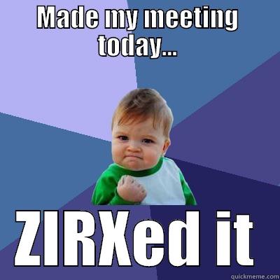 MADE MY MEETING TODAY... ZIRXED IT Success Kid