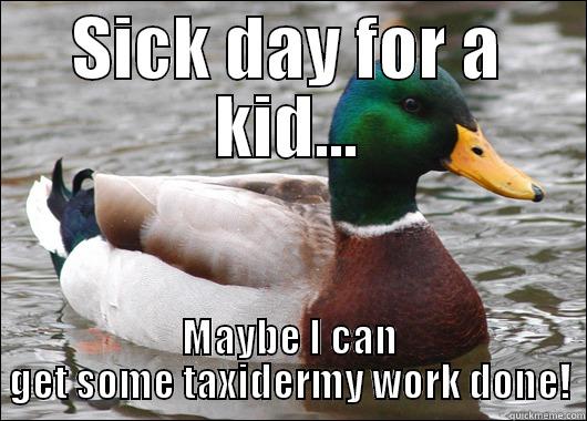 SICK DAY FOR A KID... MAYBE I CAN GET SOME TAXIDERMY WORK DONE! Actual Advice Mallard