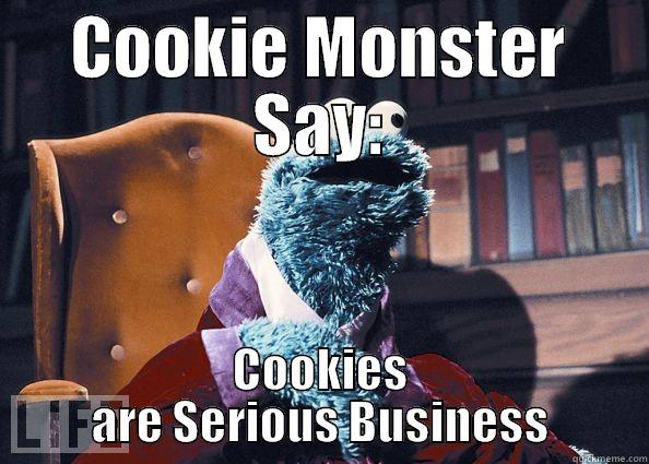 COOKIE MONSTER SAY: COOKIES ARE SERIOUS BUSINESS Cookie Monster