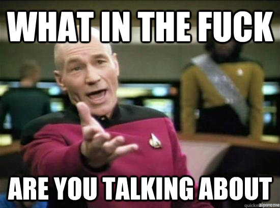What in the fuck Are you talking about  Annoyed Picard HD