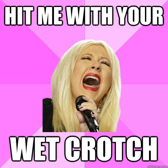 hit me with your wet crotch  Wrong Lyrics Christina