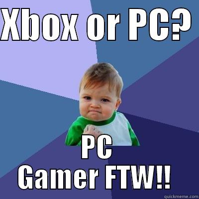 XBOX OR PC?  PC GAMER FTW!!  Success Kid