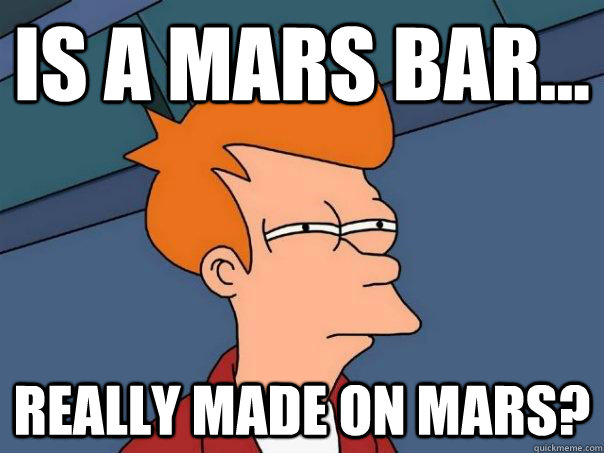 Is a Mars Bar... Really made on Mars?  Futurama Fry