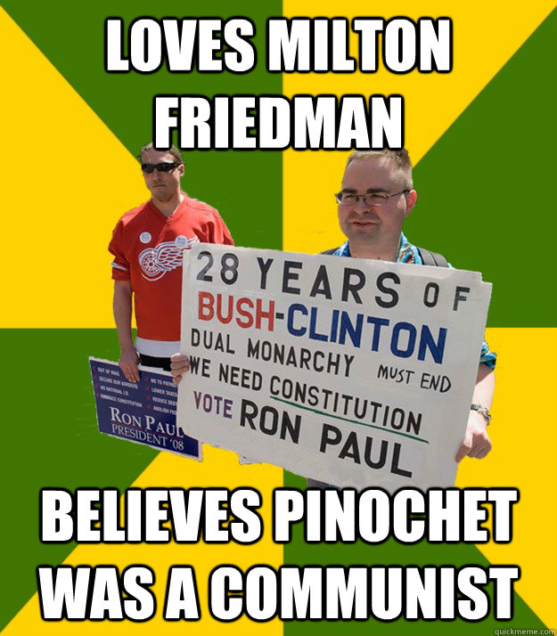 loves milton friedman believes pinochet was a communist  Brainwashed Libertarian