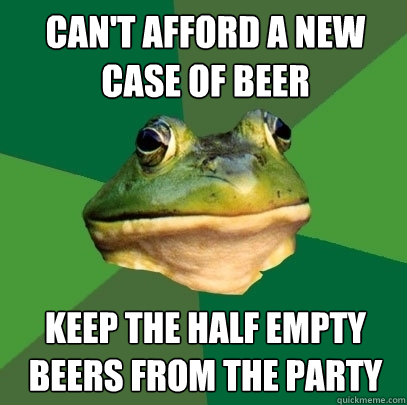 CAN'T AFFORD A NEW CASE OF BEER KEEP THE HALF EMPTY BEERS FROM THE PARTY  Foul Bachelor Frog