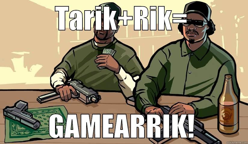 TARIK+RIK= GAMEARRIK! Misc