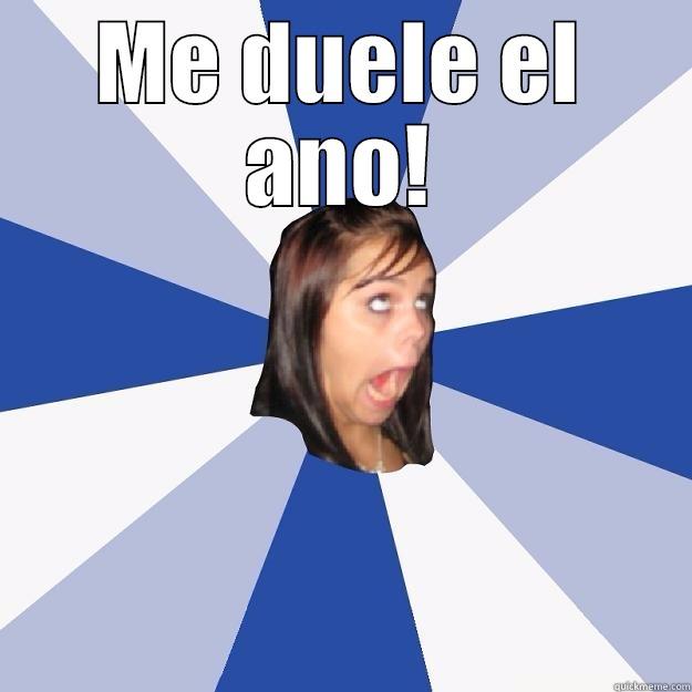 Me duele en ano - ME DUELE EL ANO!  Annoying Facebook Girl