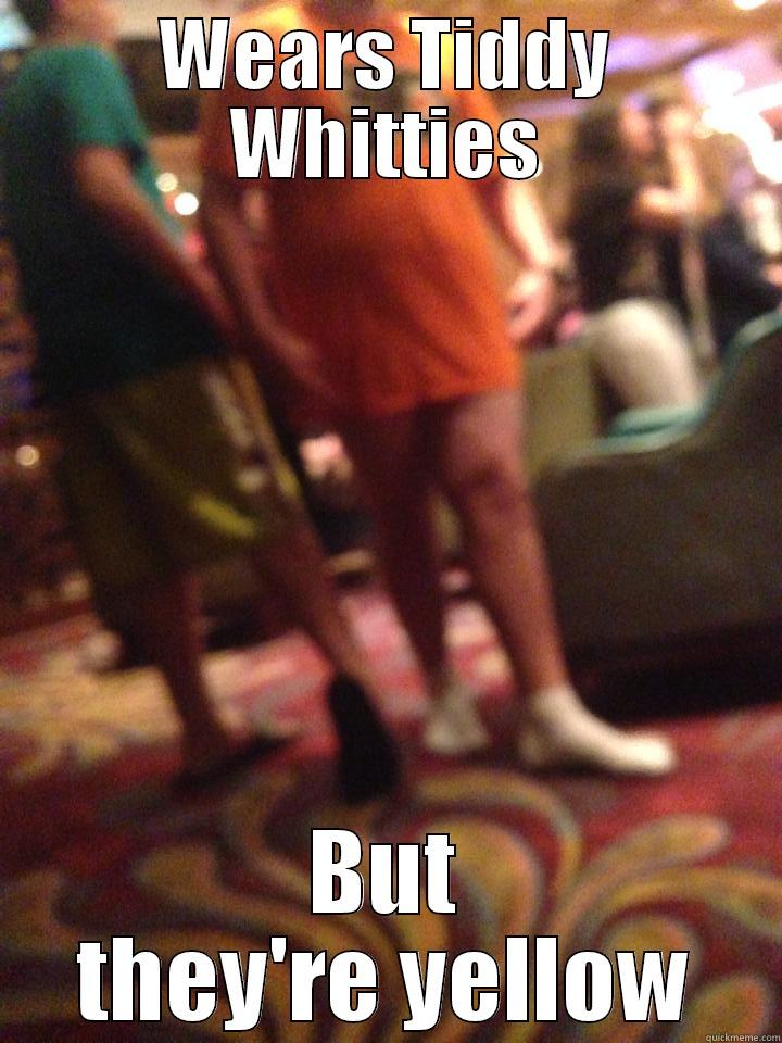 WEARS TIDDY WHITTIES BUT THEY'RE YELLOW Misc