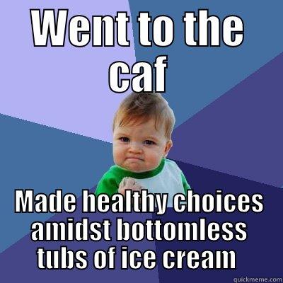 WENT TO THE CAF MADE HEALTHY CHOICES AMIDST BOTTOMLESS TUBS OF ICE CREAM  Success Kid
