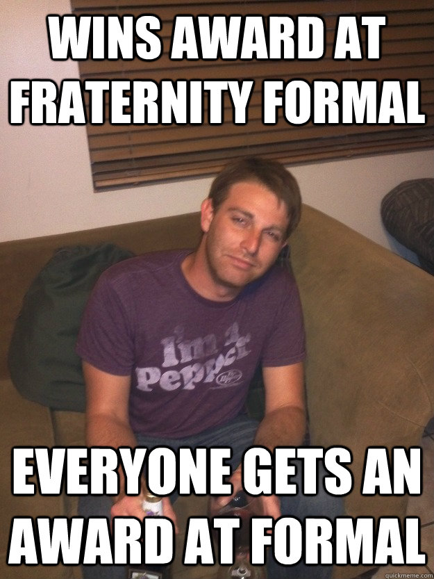 Wins award at fraternity formal everyone gets an award at formal - Wins award at fraternity formal everyone gets an award at formal  Misc