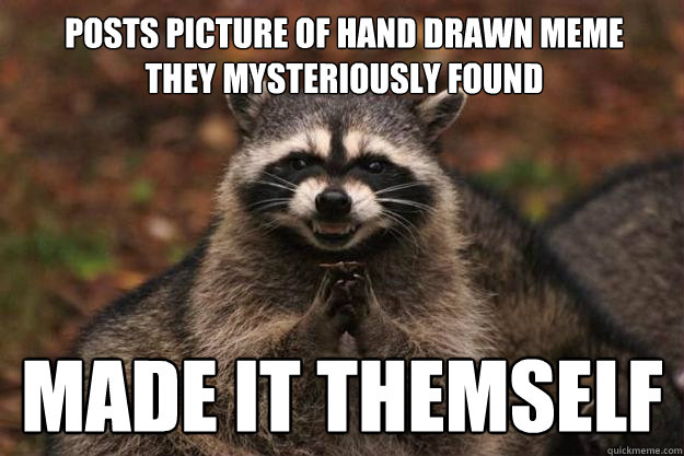 Posts picture of hand drawn meme they mysteriously found made it themself  Evil Plotting Raccoon