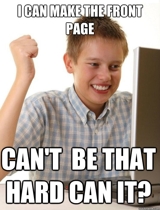 I can make the front page can't  be that hard can it?  First Day on the Internet Kid
