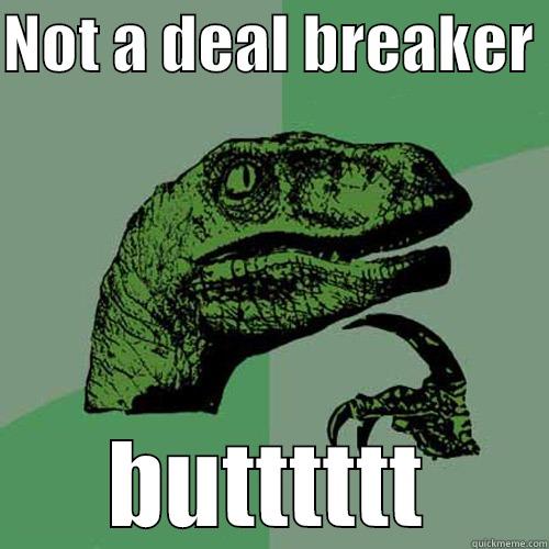NOT A DEAL BREAKER  BUTTTTTT Philosoraptor