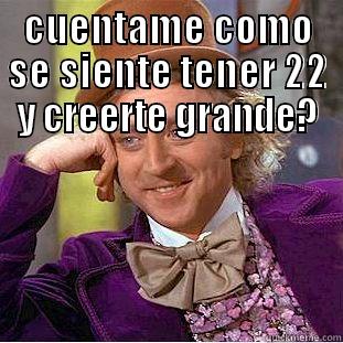 CUENTAME COMO SE SIENTE TENER 22 Y CREERTE GRANDE?  Creepy Wonka