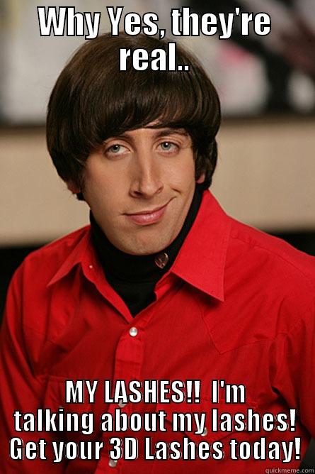 WHY YES, THEY'RE REAL.. MY LASHES!!  I'M TALKING ABOUT MY LASHES! GET YOUR 3D LASHES TODAY! Pickup Line Scientist