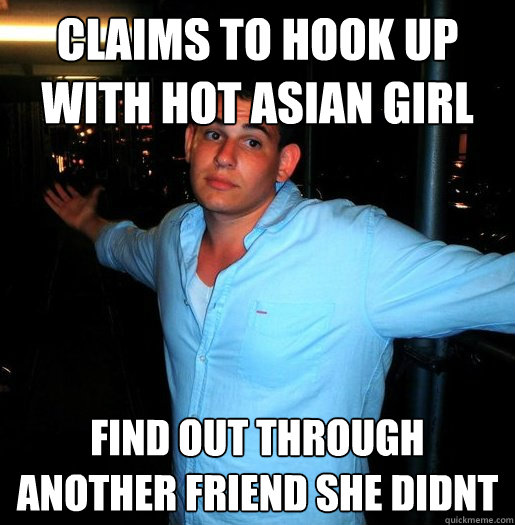claims to hook up with hot asian girl  find out through another friend she didnt   