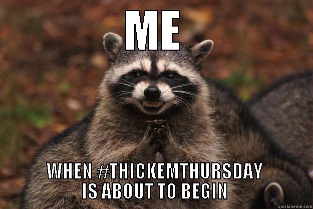 THIS IS SO FUNNY - ME WHEN #THICKEMTHURSDAY IS ABOUT TO BEGIN Evil Plotting Raccoon