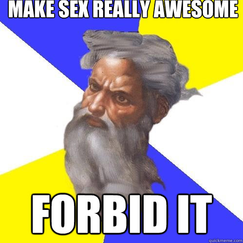 Make sex really awesome Forbid it  Advice God