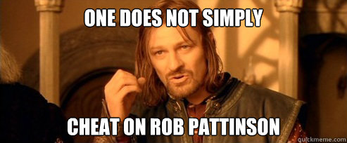 One does not simply Cheat on rob pattinson  One Does Not Simply