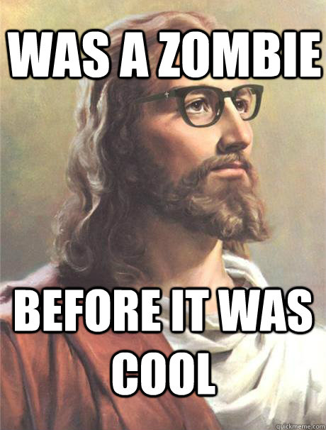 was a zombie before it was cool - was a zombie before it was cool  Hipster jesus