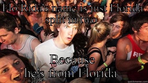 FLO RIDA'S NAME IS JUST FLORIDA SPLIT IN TWO  BECAUSE HE'S FROM FLORIDA  Sudden Clarity Clarence