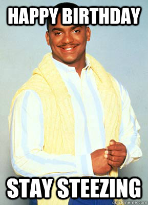 HAPPY BIRTHDAY STAY steezing - HAPPY BIRTHDAY STAY steezing  carlton banks