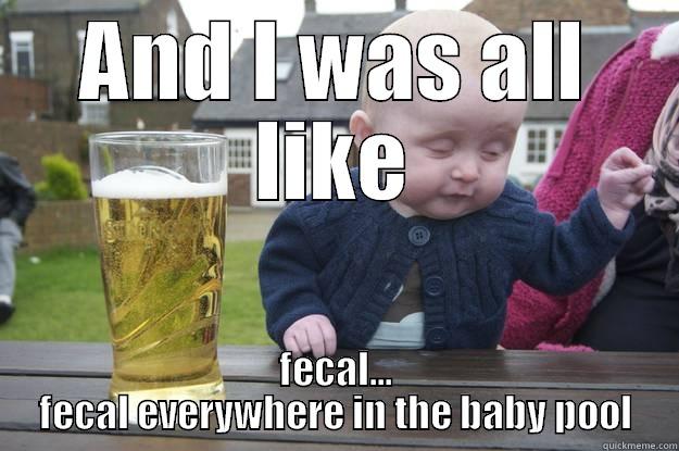 AND I WAS ALL LIKE FECAL... FECAL EVERYWHERE IN THE BABY POOL drunk baby