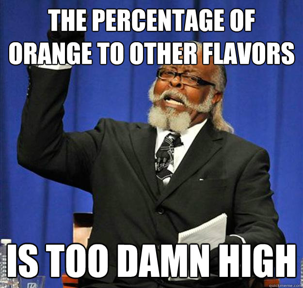The percentage of orange to other flavors Is too damn high  Jimmy McMillan