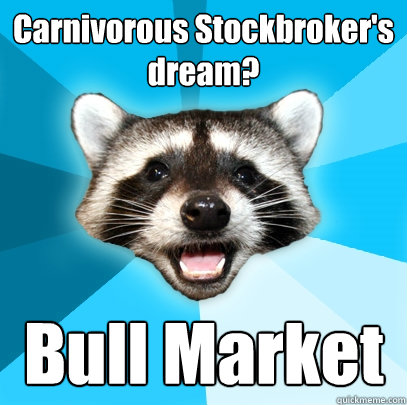 Carnivorous Stockbroker's dream? Bull Market  Lame Pun Coon