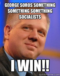 george soros something something something socialists I WIN!!  Glenn Beck
