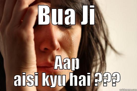 Bua Ji - BUA JI AAP AISI KYU HAI ??? First World Problems